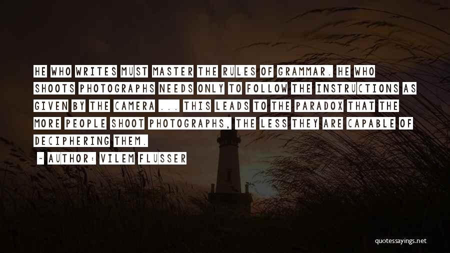 Vilem Flusser Quotes: He Who Writes Must Master The Rules Of Grammar. He Who Shoots Photographs Needs Only To Follow The Instructions As