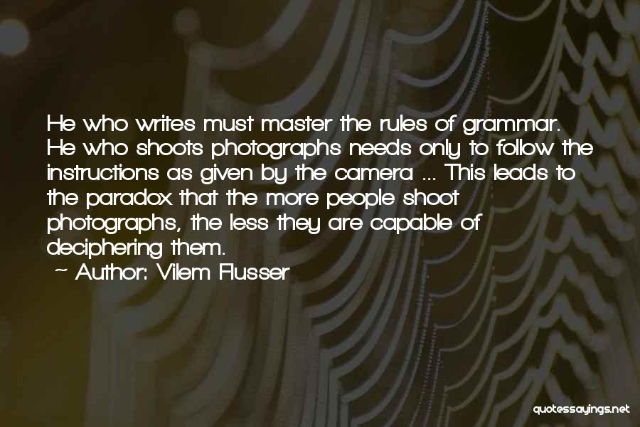 Vilem Flusser Quotes: He Who Writes Must Master The Rules Of Grammar. He Who Shoots Photographs Needs Only To Follow The Instructions As