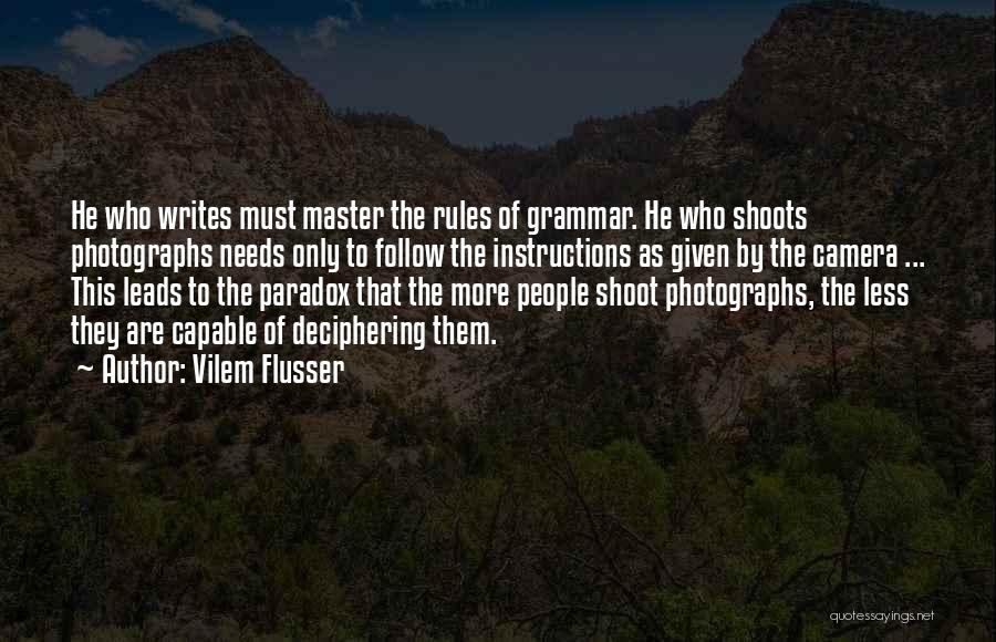 Vilem Flusser Quotes: He Who Writes Must Master The Rules Of Grammar. He Who Shoots Photographs Needs Only To Follow The Instructions As