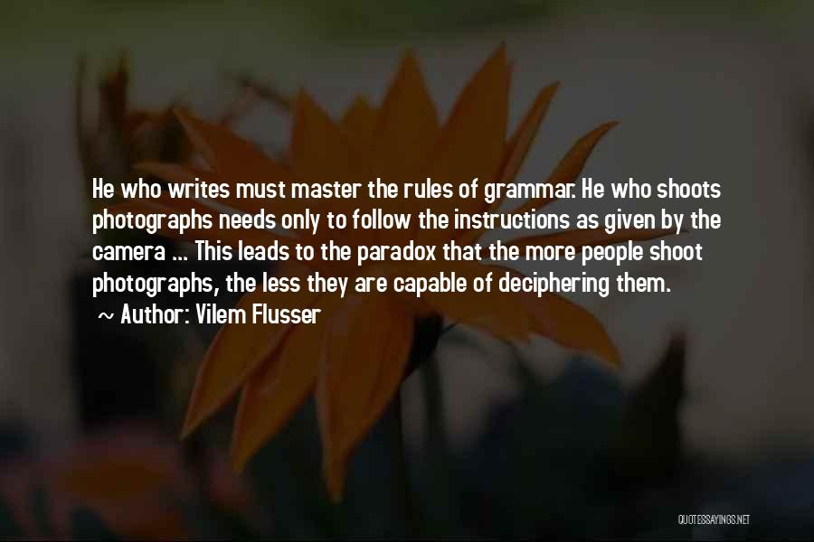 Vilem Flusser Quotes: He Who Writes Must Master The Rules Of Grammar. He Who Shoots Photographs Needs Only To Follow The Instructions As