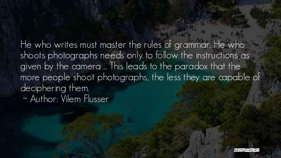 Vilem Flusser Quotes: He Who Writes Must Master The Rules Of Grammar. He Who Shoots Photographs Needs Only To Follow The Instructions As