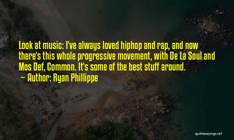 Ryan Phillippe Quotes: Look At Music: I've Always Loved Hiphop And Rap, And Now There's This Whole Progressive Movement, With De La Soul