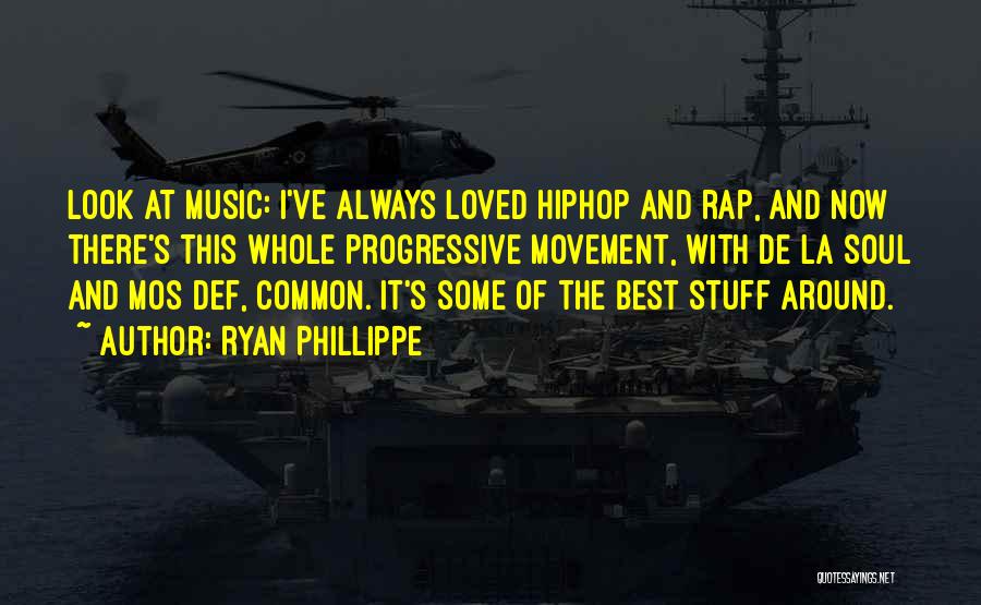 Ryan Phillippe Quotes: Look At Music: I've Always Loved Hiphop And Rap, And Now There's This Whole Progressive Movement, With De La Soul