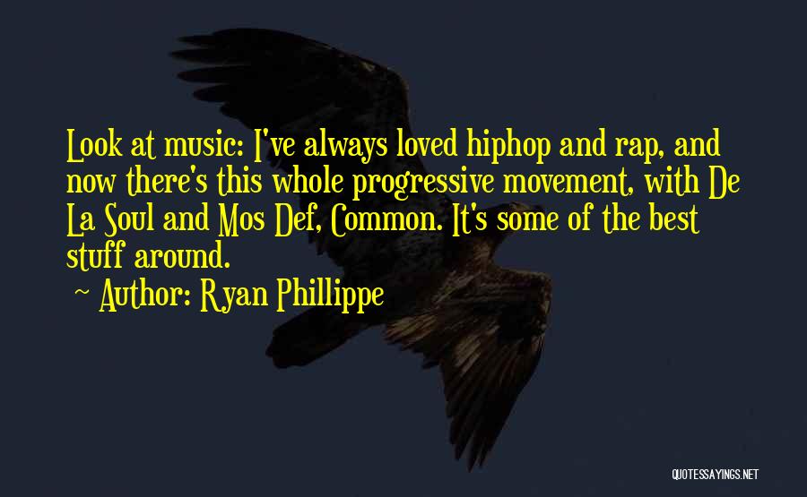 Ryan Phillippe Quotes: Look At Music: I've Always Loved Hiphop And Rap, And Now There's This Whole Progressive Movement, With De La Soul