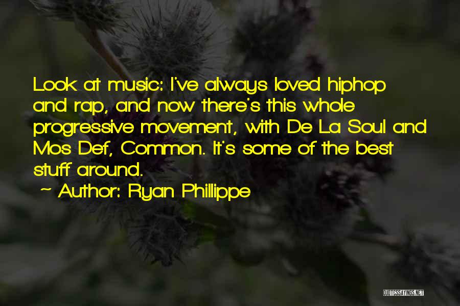 Ryan Phillippe Quotes: Look At Music: I've Always Loved Hiphop And Rap, And Now There's This Whole Progressive Movement, With De La Soul