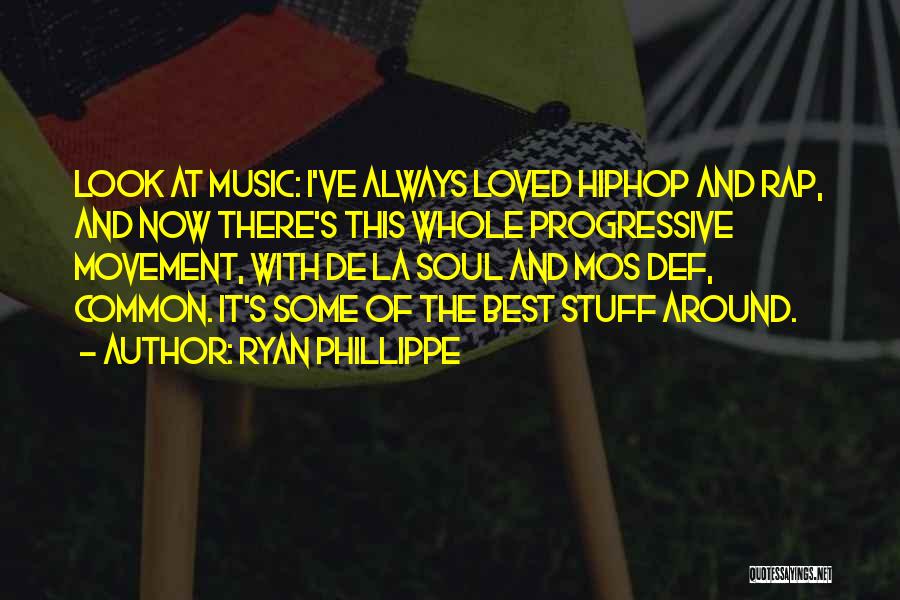 Ryan Phillippe Quotes: Look At Music: I've Always Loved Hiphop And Rap, And Now There's This Whole Progressive Movement, With De La Soul