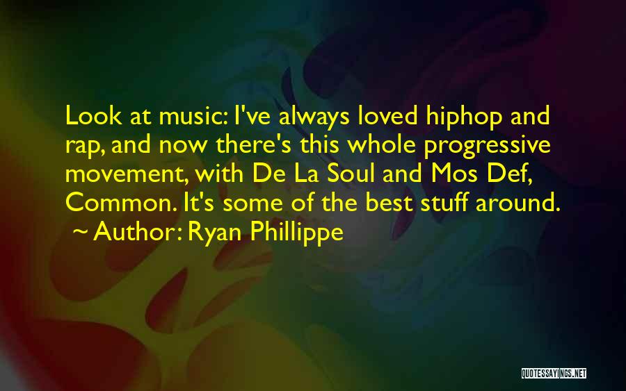 Ryan Phillippe Quotes: Look At Music: I've Always Loved Hiphop And Rap, And Now There's This Whole Progressive Movement, With De La Soul