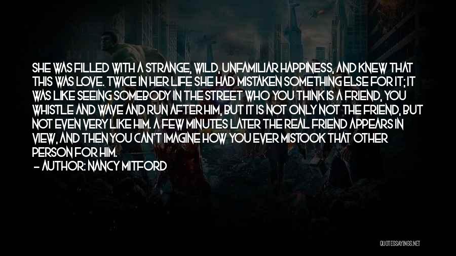 Nancy Mitford Quotes: She Was Filled With A Strange, Wild, Unfamiliar Happiness, And Knew That This Was Love. Twice In Her Life She