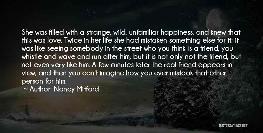 Nancy Mitford Quotes: She Was Filled With A Strange, Wild, Unfamiliar Happiness, And Knew That This Was Love. Twice In Her Life She