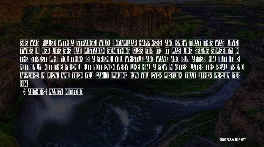 Nancy Mitford Quotes: She Was Filled With A Strange, Wild, Unfamiliar Happiness, And Knew That This Was Love. Twice In Her Life She