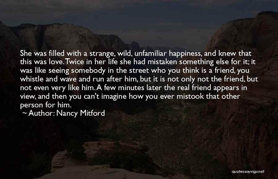 Nancy Mitford Quotes: She Was Filled With A Strange, Wild, Unfamiliar Happiness, And Knew That This Was Love. Twice In Her Life She