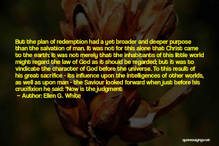 Ellen G. White Quotes: But The Plan Of Redemption Had A Yet Broader And Deeper Purpose Than The Salvation Of Man. It Was Not