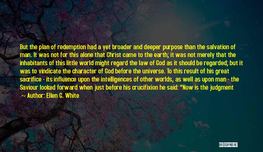 Ellen G. White Quotes: But The Plan Of Redemption Had A Yet Broader And Deeper Purpose Than The Salvation Of Man. It Was Not