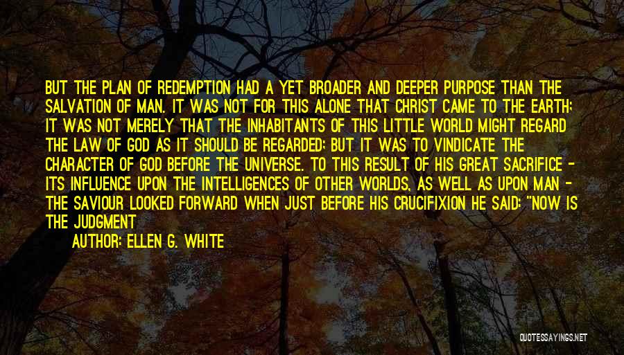 Ellen G. White Quotes: But The Plan Of Redemption Had A Yet Broader And Deeper Purpose Than The Salvation Of Man. It Was Not