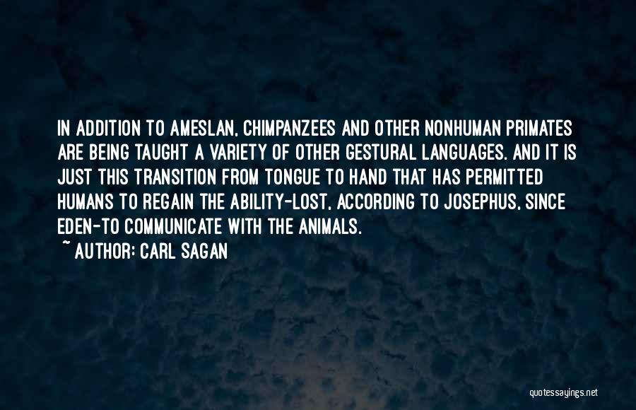 Carl Sagan Quotes: In Addition To Ameslan, Chimpanzees And Other Nonhuman Primates Are Being Taught A Variety Of Other Gestural Languages. And It