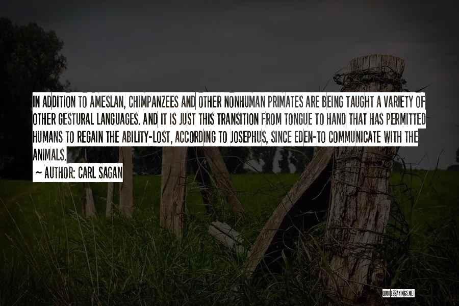 Carl Sagan Quotes: In Addition To Ameslan, Chimpanzees And Other Nonhuman Primates Are Being Taught A Variety Of Other Gestural Languages. And It