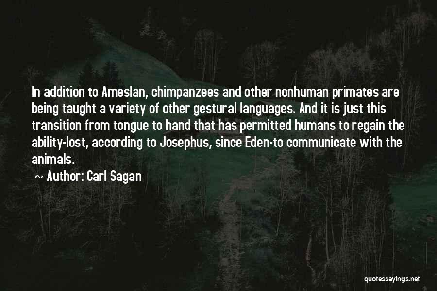 Carl Sagan Quotes: In Addition To Ameslan, Chimpanzees And Other Nonhuman Primates Are Being Taught A Variety Of Other Gestural Languages. And It