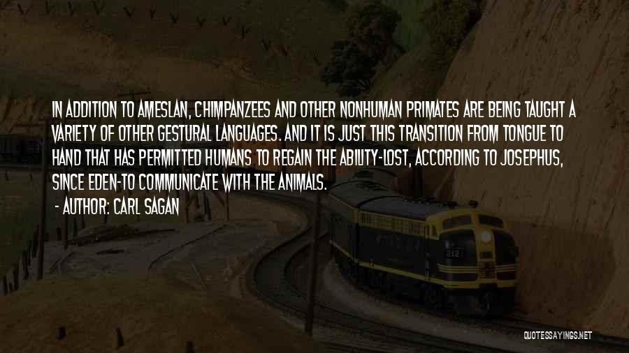 Carl Sagan Quotes: In Addition To Ameslan, Chimpanzees And Other Nonhuman Primates Are Being Taught A Variety Of Other Gestural Languages. And It