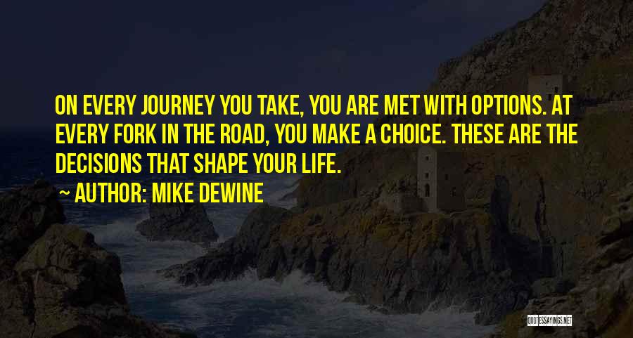 Mike DeWine Quotes: On Every Journey You Take, You Are Met With Options. At Every Fork In The Road, You Make A Choice.