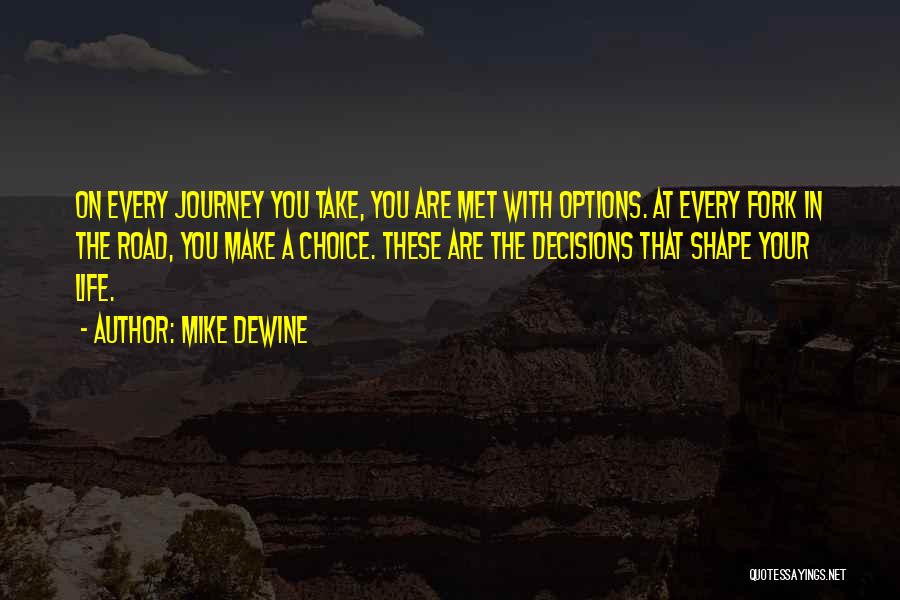 Mike DeWine Quotes: On Every Journey You Take, You Are Met With Options. At Every Fork In The Road, You Make A Choice.