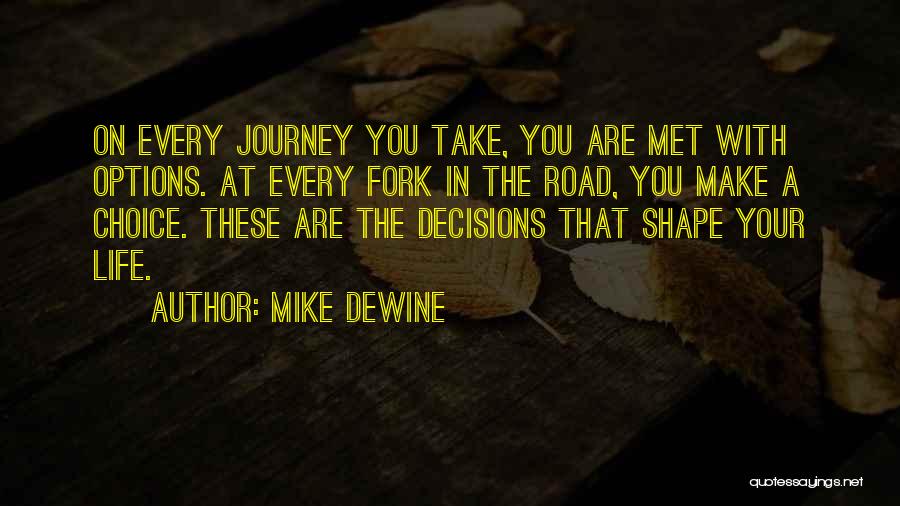 Mike DeWine Quotes: On Every Journey You Take, You Are Met With Options. At Every Fork In The Road, You Make A Choice.