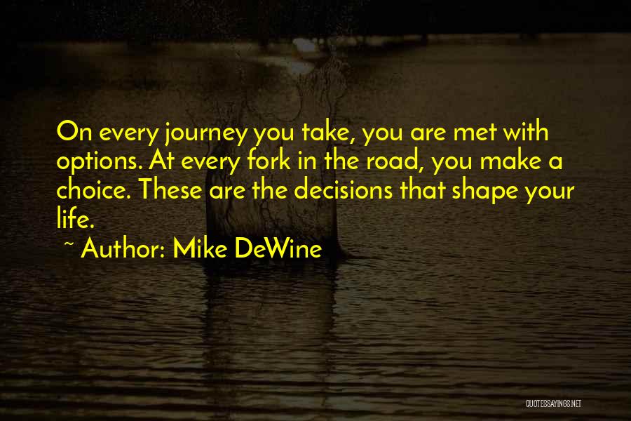 Mike DeWine Quotes: On Every Journey You Take, You Are Met With Options. At Every Fork In The Road, You Make A Choice.