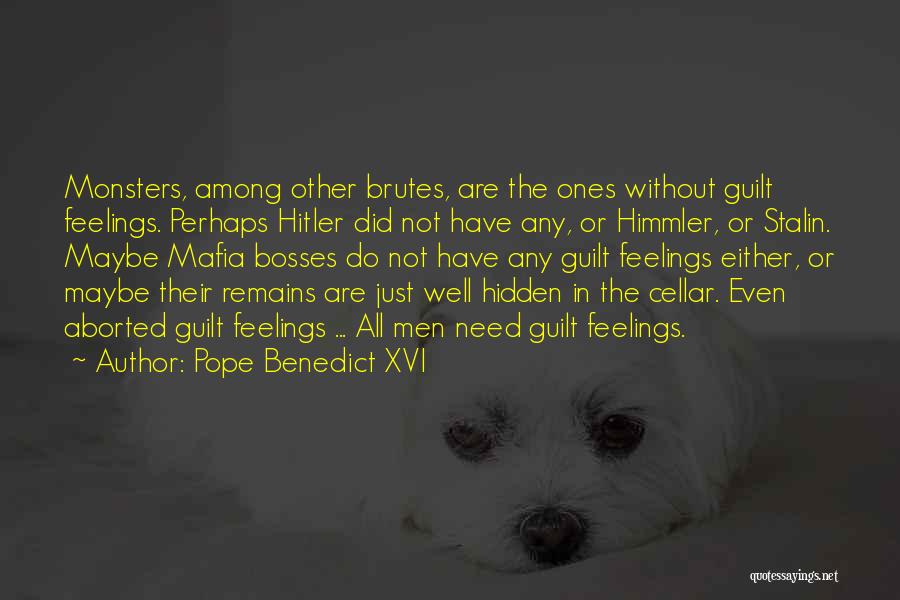 Pope Benedict XVI Quotes: Monsters, Among Other Brutes, Are The Ones Without Guilt Feelings. Perhaps Hitler Did Not Have Any, Or Himmler, Or Stalin.