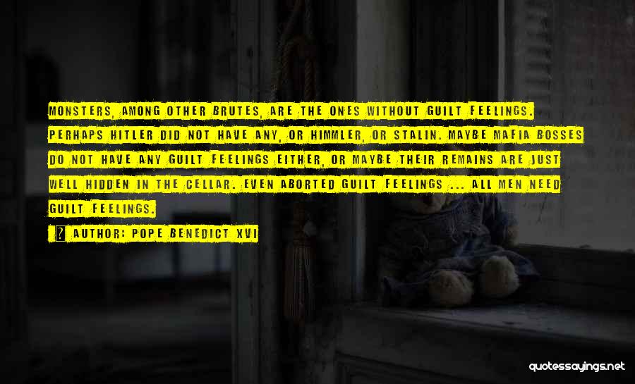 Pope Benedict XVI Quotes: Monsters, Among Other Brutes, Are The Ones Without Guilt Feelings. Perhaps Hitler Did Not Have Any, Or Himmler, Or Stalin.