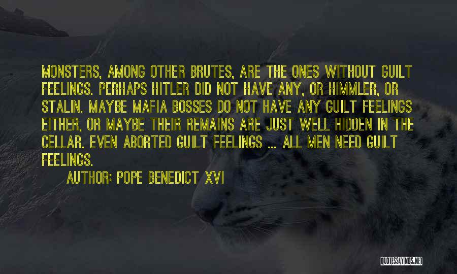 Pope Benedict XVI Quotes: Monsters, Among Other Brutes, Are The Ones Without Guilt Feelings. Perhaps Hitler Did Not Have Any, Or Himmler, Or Stalin.