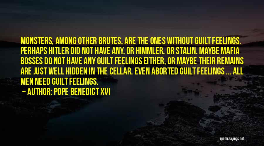 Pope Benedict XVI Quotes: Monsters, Among Other Brutes, Are The Ones Without Guilt Feelings. Perhaps Hitler Did Not Have Any, Or Himmler, Or Stalin.