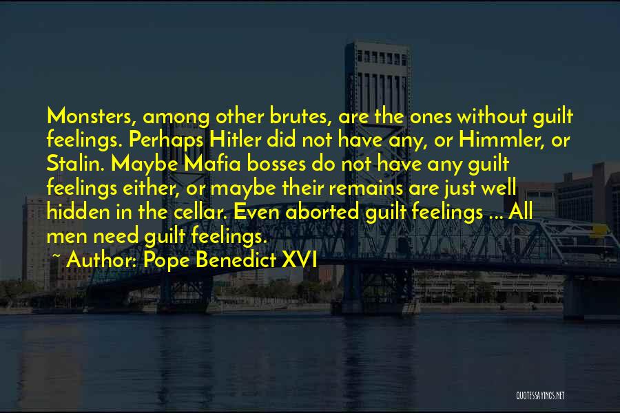 Pope Benedict XVI Quotes: Monsters, Among Other Brutes, Are The Ones Without Guilt Feelings. Perhaps Hitler Did Not Have Any, Or Himmler, Or Stalin.