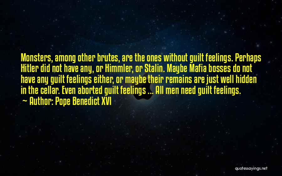 Pope Benedict XVI Quotes: Monsters, Among Other Brutes, Are The Ones Without Guilt Feelings. Perhaps Hitler Did Not Have Any, Or Himmler, Or Stalin.