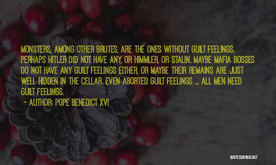 Pope Benedict XVI Quotes: Monsters, Among Other Brutes, Are The Ones Without Guilt Feelings. Perhaps Hitler Did Not Have Any, Or Himmler, Or Stalin.