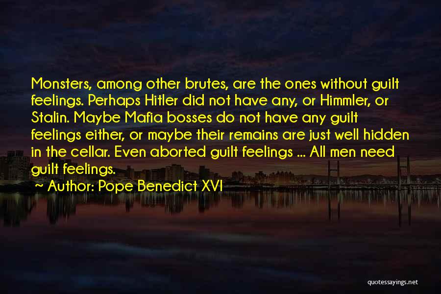 Pope Benedict XVI Quotes: Monsters, Among Other Brutes, Are The Ones Without Guilt Feelings. Perhaps Hitler Did Not Have Any, Or Himmler, Or Stalin.