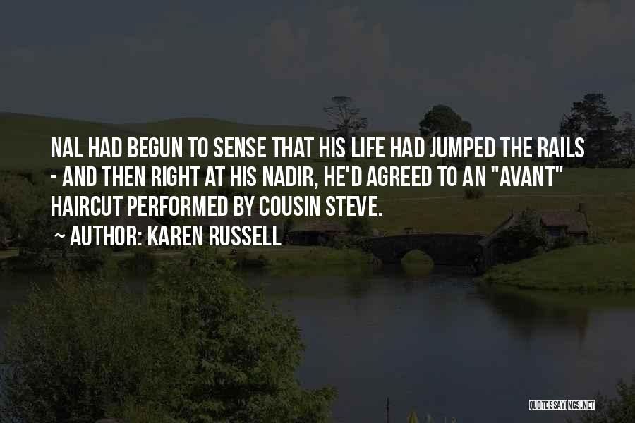 Karen Russell Quotes: Nal Had Begun To Sense That His Life Had Jumped The Rails - And Then Right At His Nadir, He'd