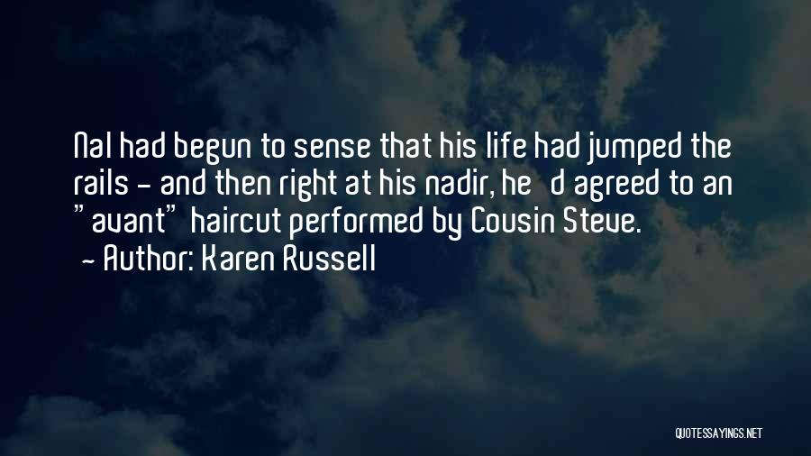 Karen Russell Quotes: Nal Had Begun To Sense That His Life Had Jumped The Rails - And Then Right At His Nadir, He'd
