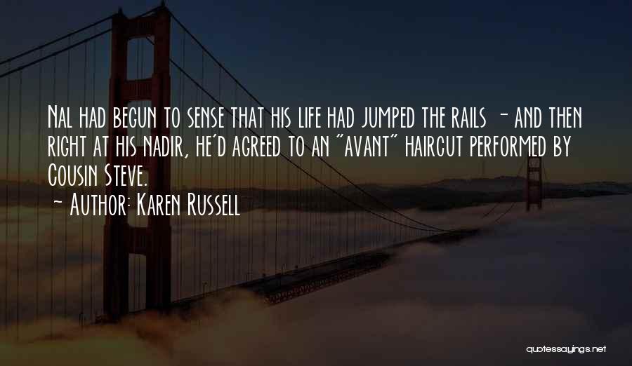 Karen Russell Quotes: Nal Had Begun To Sense That His Life Had Jumped The Rails - And Then Right At His Nadir, He'd