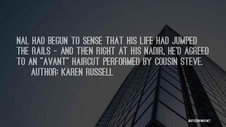 Karen Russell Quotes: Nal Had Begun To Sense That His Life Had Jumped The Rails - And Then Right At His Nadir, He'd