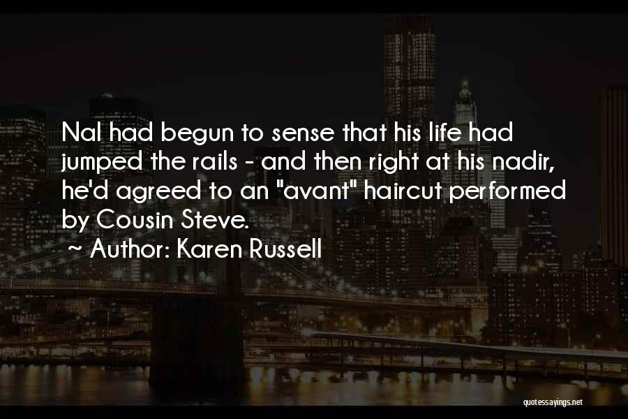 Karen Russell Quotes: Nal Had Begun To Sense That His Life Had Jumped The Rails - And Then Right At His Nadir, He'd