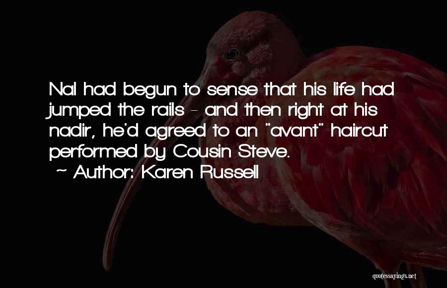 Karen Russell Quotes: Nal Had Begun To Sense That His Life Had Jumped The Rails - And Then Right At His Nadir, He'd