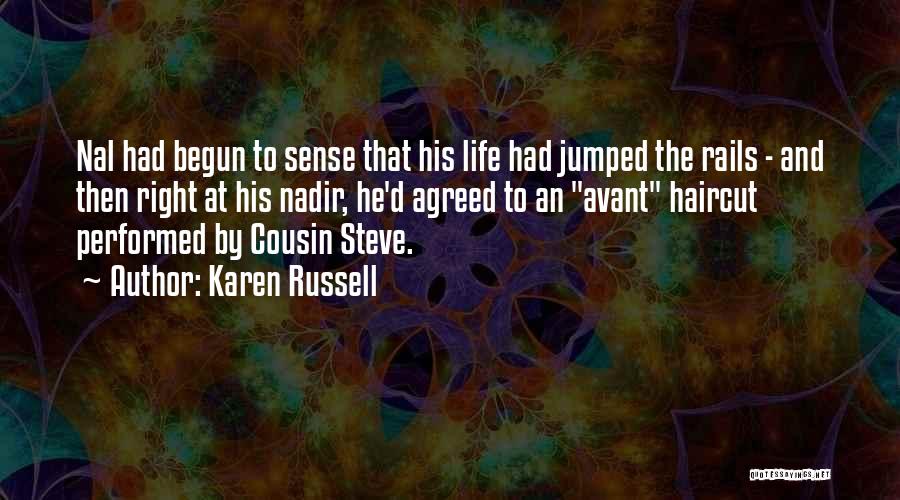 Karen Russell Quotes: Nal Had Begun To Sense That His Life Had Jumped The Rails - And Then Right At His Nadir, He'd