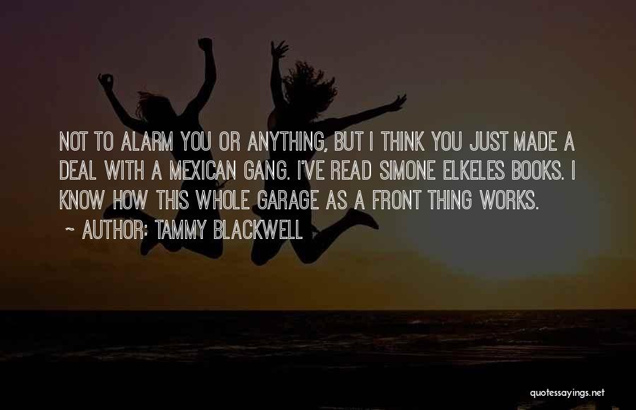 Tammy Blackwell Quotes: Not To Alarm You Or Anything, But I Think You Just Made A Deal With A Mexican Gang. I've Read