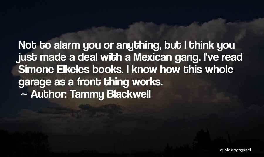 Tammy Blackwell Quotes: Not To Alarm You Or Anything, But I Think You Just Made A Deal With A Mexican Gang. I've Read