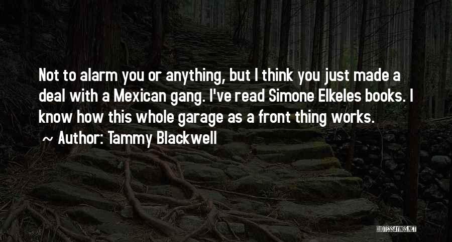 Tammy Blackwell Quotes: Not To Alarm You Or Anything, But I Think You Just Made A Deal With A Mexican Gang. I've Read