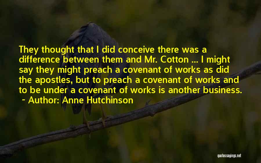 Anne Hutchinson Quotes: They Thought That I Did Conceive There Was A Difference Between Them And Mr. Cotton ... I Might Say They
