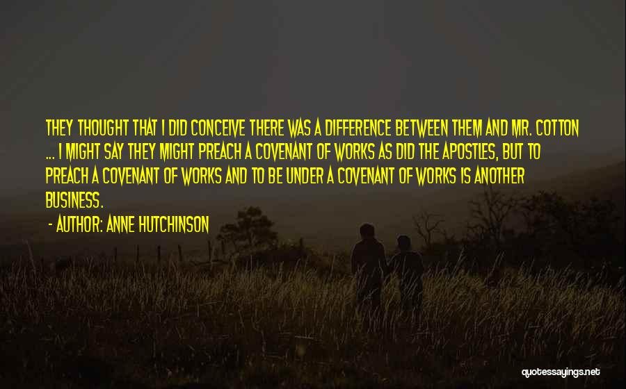 Anne Hutchinson Quotes: They Thought That I Did Conceive There Was A Difference Between Them And Mr. Cotton ... I Might Say They