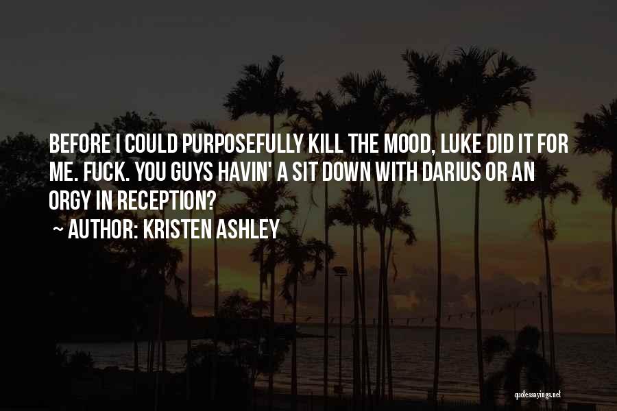Kristen Ashley Quotes: Before I Could Purposefully Kill The Mood, Luke Did It For Me. Fuck. You Guys Havin' A Sit Down With