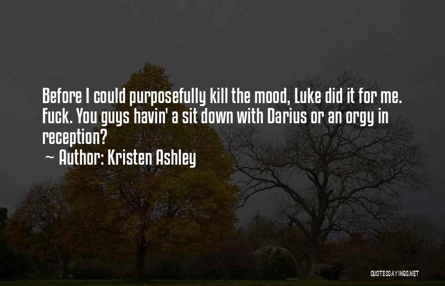 Kristen Ashley Quotes: Before I Could Purposefully Kill The Mood, Luke Did It For Me. Fuck. You Guys Havin' A Sit Down With