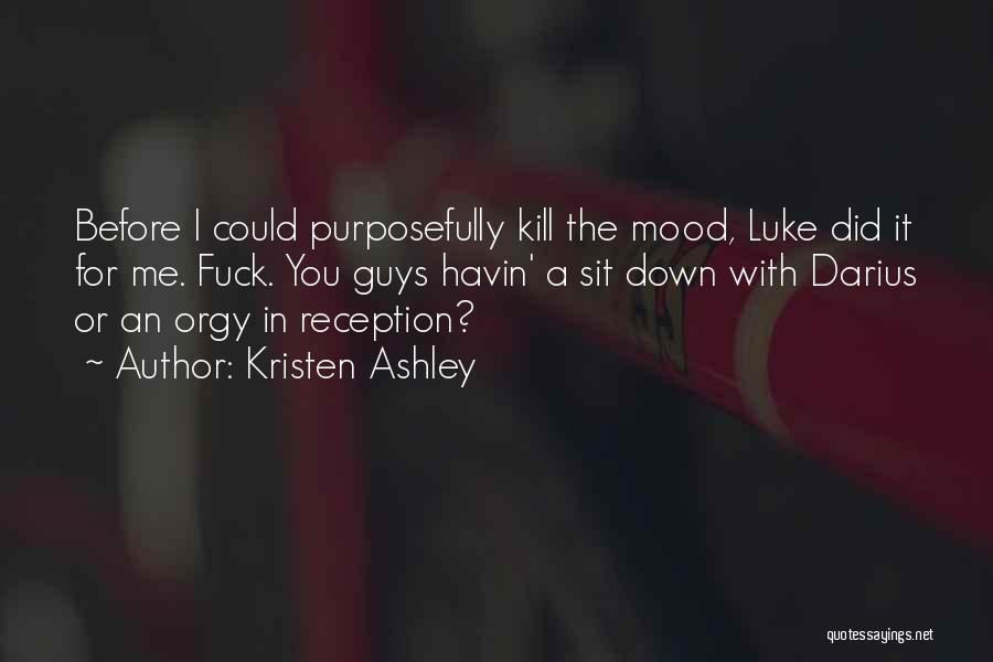 Kristen Ashley Quotes: Before I Could Purposefully Kill The Mood, Luke Did It For Me. Fuck. You Guys Havin' A Sit Down With