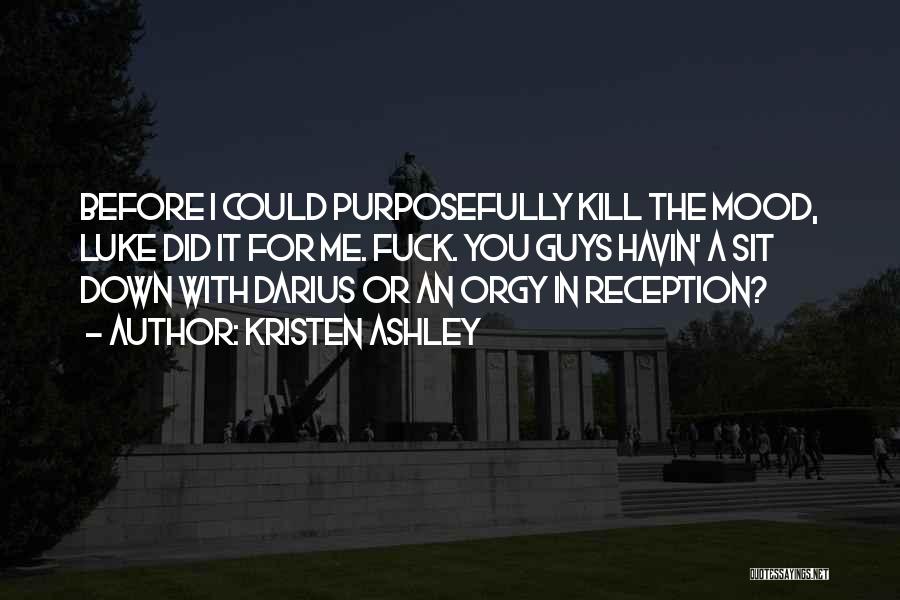 Kristen Ashley Quotes: Before I Could Purposefully Kill The Mood, Luke Did It For Me. Fuck. You Guys Havin' A Sit Down With